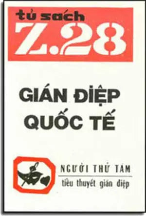 Gián Ðiệp Quốc Tế - Z.28 (Tiểu Thuyết Gián Điệp Z. 28, Z 28 Chữ Mới Rõ Ràng, Sách Trước 1975) . Hành Động, Tủ Sách Z 28 (Xuân Thu)