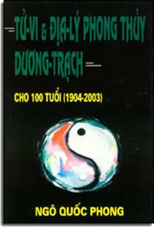Tử Vi và Địa Lý Phong Thuỷ Dương Trạch (Cho 100 Tuổi (1904-2003) NGO QUOC PHONG