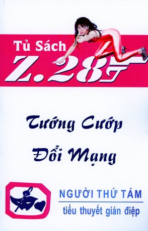 Tướng Cướp Ðổi Mạng Z.28 (Tiểu Thuyết Gián Điệp Z. 28, Z 28 Chữ Mới Rõ Ràng, Sách Trước 1975) Hành Động, Tủ Sách Z 28 (Xuân Thu)