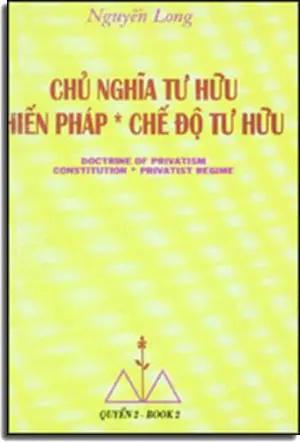 Chủ Nghĩa Tư Hữu - Hiến Pháp - Chế Ðộ Tư Hữu ( Tập 2 ) . NGUYEN LONG