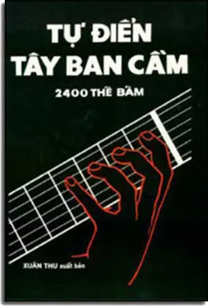 Từ Ðiển Tây Ban Cầm 2400 Thế Bấm (Sách Trước 1975) XUAN THU