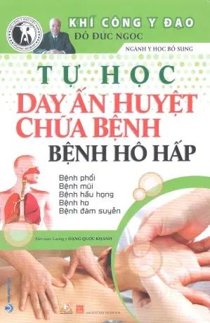 Tự Học Day Ấn Huyệt Chữa Bệnh - Bệnh Hô Hấp (Khí Công Y Đạo Đỗ Đức Ngọc Ngành Y Học Bổ Sung) (Chữa 104 Bệnh Cấp Cứu Thường Gặp) Thanh Hóa (V.Lang)