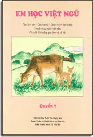 Em Học Việt Ngữ - Quyển 7: Tập Làm Văn, Các Loại Từ, Cách Thành Lập Từ Láy, Truyện Ngụ Ngôn Văn Vần, Chủ đề: Đời sống gia đình và xã hội Trung Tâm Việt Ngữ Hồng Bàng USA
