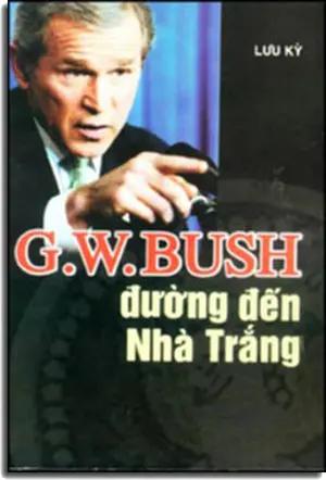 G.W. BUSH Đường Đến Nhà Trắng . NT PRINTING