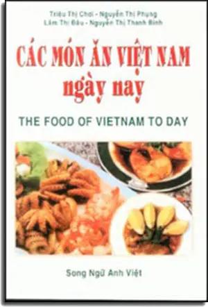 Các Món Ăn Việt Nam Ngày Nay - the Food of Vietnam today (Song Ngữ Anh Việt - Bilingual English Vietnamese) . NT PRIN