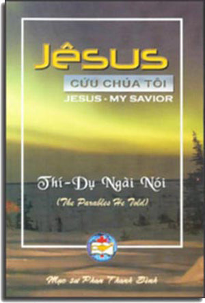 Jêsus Cứu Chúa Tôi - Thí Dụ Ngài Nói (the Parables he told) TAC GIA XUAT BAN