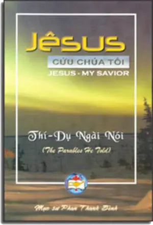 Jêsus Cứu Chúa Tôi - Thí Dụ Ngài Nói (the Parables he told) TAC GIA XUAT BAN