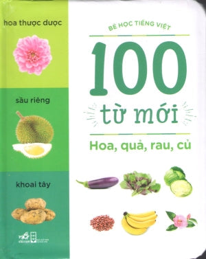 100 Từ Mới - Hoa, Quả, Rau, Củ (Bé Học Tiếng Việt) (Hình Màu, Giấy Cứng, Bìa Cứng) Board Book Hội Nhà Văn (Nhã Nam)