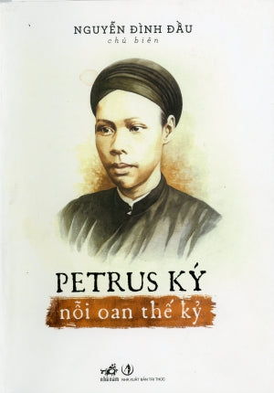 Petrus Ký Nỗi Oan Thế Kỷ - Khổ Lớn (Petrus Trương Vĩnh Ký Nỗi Oan Thế Kỷ) Tri Thức (Nhã Nam)
