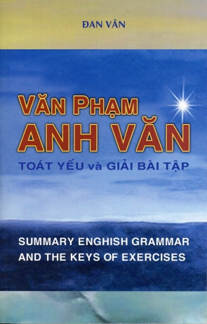 Văn Phạm Anh Văn (Toát yếu và giải bài tập) Summary English Grammar and the keys of exercises . NT Printing