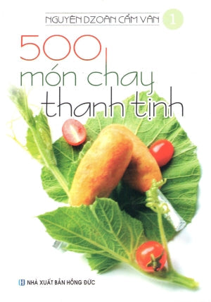 500 Món Chay Thanh Tịnh - Tập 1 (Có Hình Màu, In Trên Giấy Láng) (Ăn Chay) . Hồng Đức (V.Thư)