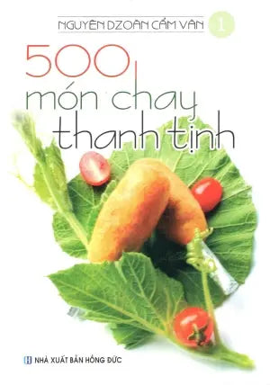 500 Món Chay Thanh Tịnh - Tập 1 (Có Hình Màu, In Trên Giấy Láng) (Ăn Chay) . Hồng Đức (V.Thư)