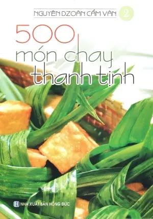 500 Món Chay Thanh Tịnh - Tập 2 (Có Hình Màu, In Trên Giấy Láng) (Ăn Chay) . Hồng Đức (V.Thư)