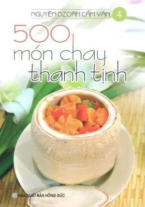 500 Món Chay Thanh Tịnh - Tập 4 (Có Hình Màu, In Trên Giấy Láng) (Ăn Chay) . Hồng Đức (V.Thư)