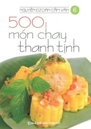 500 Món Chay Thanh Tịnh - Tập 6 (Có Hình Màu, In Trên Giấy Láng) (Ăn Chay) . Hồng Đức (V.Thư)