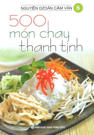500 Món Chay Thanh Tịnh - Tập 8 (Có Hình Màu, In Trên Giấy Láng) (Ăn Chay) . Hồng Đức (V.Thư)