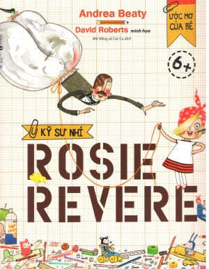 Ước Mơ Của Bé 6+: Kỹ Sư Nhí Rosie Revere. Văn Học (Thaiha)