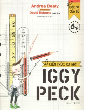 Ước Mơ Của Bé 6+: Kiến Trúc Sư Nhí Iggy Peck. Văn Học (Thaiha)