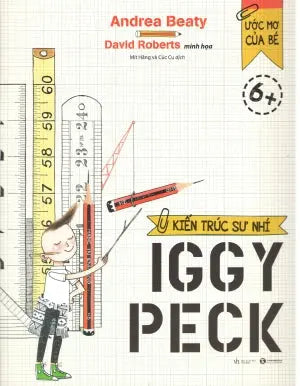 Ước Mơ Của Bé 6+: Kiến Trúc Sư Nhí Iggy Peck. Văn Học (Thaiha)