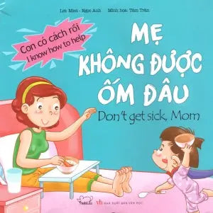 Con Có Cách Rồi - Mẹ Không Được Ốm Đâu. (Song Ngữ) / I Know How To Help: Don't Get Sick, Mom. Văn Học (Phúc Minh)