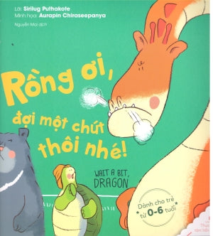 Ehon Thực Phẩm Tâm Hồn Cho Bé. (0-6 Tuổi) - Rồng Ơi, Đợi Một Chút Thôi Nhé! / Wait A Bit, Dragon Lao Động (Thaiha)