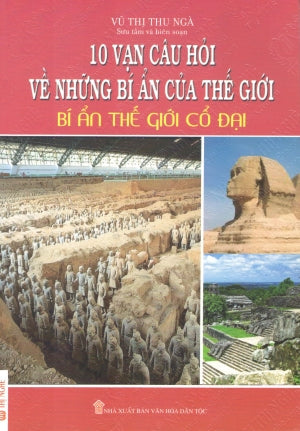 10 Vạn Câu Hỏi Về Những Bí Ẩn Của Thế Giới - Bí Ẩn Thế Giới Cổ Đại. VH Dân Tộc (Th.Nghè)