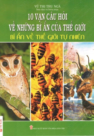 10 Vạn Câu Hỏi Về Những Bí Ẩn Của Thế Giới - Bí Ẩn Về Thế Giới Tự Nhiên. VH Dân Tộc (Th.Nghè)
