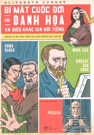 Bí Mật Cuộc Đời Các Danh Họa Và Điêu Khắc Gia Nổi Tiếng / Secret Lives Of Great Artists: What Your Teachers Never Told You About Master Painters And Sculptors Thế Giới (Nhã Nam)