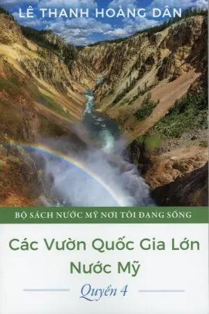 Các Vườn Quốc Gia Lớn Nước Mỹ - Quyển 4 - Bộ Sách Nước Mỹ Nơi Tôi Đang Sống . Lê Thanh Hoàng Dân