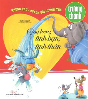 Những Câu Chuyện Bồi Dưỡng Trẻ Trưởng Thành: Quý Trọng Tình Bạn, Tình Thân Văn Học (Văn Chương)