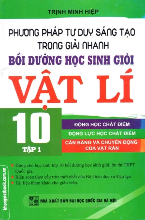 Phương Pháp Tư Duy Sáng Tạo Trong Giải Nhanh - Bồi Dưỡng Học Sinh Giỏi Vật Lý 10 - Tập 1 (Bồi Dưỡng Học Sinh Giỏi Vật Lí) (Môn Toán Học Toán) ĐHQG HN (Kh.Việt)