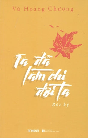 Ta Đã Làm Chi Đời Ta (Bút Ký Vũ Hoàng Chương) VH Văn Nghệ (Domino)