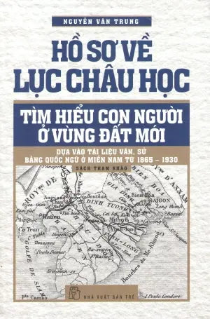 Hồ Sơ Về Lục Châu Học Tìm Hiểu Con Người Ở Vùng Đất Mới .
