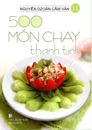 500 Món Chay Thanh Tịnh - Tập 11 (Có Hình Màu, In Trên Giấy Láng) (Ăn Chay) . Hồng Đức (V.Thư)