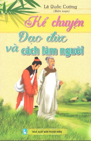 Kể Chuyện Đạo Đức Và Cách Làm Người . Thanh Niên (S.Nhân Dân)