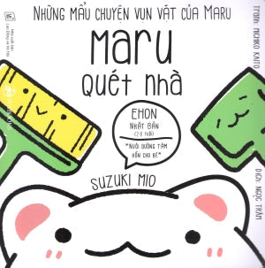 Ehon Nhật Bản NHỮNG MẨU CHUYỆN VỤN VẶT CỦA MARU: Maru Quét Nhà (Phát triển trí tuệ 2 - 8 tuổi). Lao Động (Wabooks)
