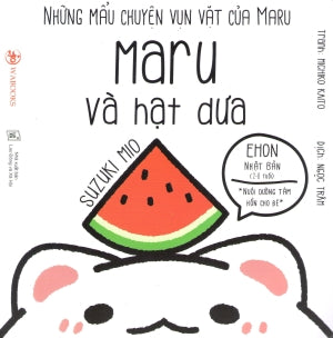 Ehon Nhật Bản NHỮNG MẨU CHUYỆN VỤN VẶT CỦA MARU: Maru Và Hạt Dưa (Phát triển trí tuệ 2 - 8 tuổi) . Lao Động (Wabooks)