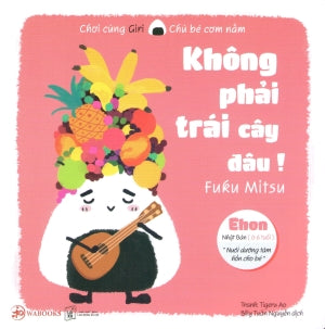 Ehon Chơi Cùng Giri Chú Bé Cơm Nắm Phần 1 - Không Phải Trái Cây Đâu!. Lao Động XH (Wabooks)