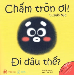 Ehon Nhật Bản (0-6 Tuổi) Nuôi Dưỡng Tâm Hồn Cho Bé (Bộ 3 Quyển) - Điều Kỳ Diệu Từ Những Hình Khối: Chấm Tròn Ơi ! . Lao Động XH (Wabooks)