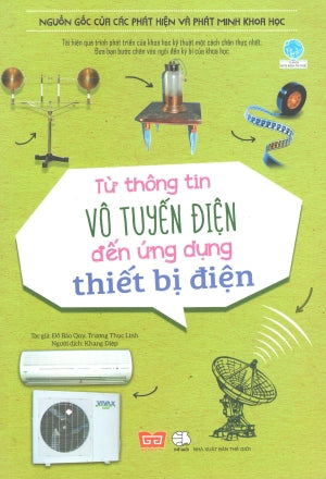 Nguồn Gốc Của Các Phát Hiện Và Phát Minh Khoa Học - Từ Thông Tin Vô Tuyến Điện Đến Ứng Dụng Thiết Bị Điện . Thế Giới (Đinh Tị)