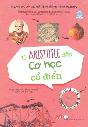 Nguồn Gốc Của Các Phát Hiện Và Phát Minh Khoa Học - Từ Aristotle Đến Cơ Học Cổ Điển Thế Giới (Đinh Tị)