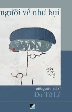 Người Về Như Bụi - Tưởng Niệm Thi Sĩ Du Tử Lê (39 tác giả viết về nhà thơ) Nguoi ve tro bui . Văn Học Press (Trinh Y Thư)