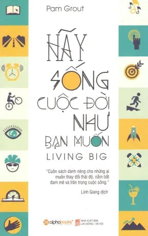 Hãy Sống Cuộc Đời Như Bạn Muốn / Living Big Lao Động XH (Alpha)