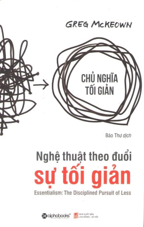 Nghệ Thuật Theo Đuổi Sự Tối Giản / Essentialism: The Disciplined Pursuit Of Less Lao Động XH (Alpha)
