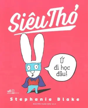 Siêu Thỏ - Ứ Đi Học Đâu! / Je Veux Pas Aller A L'ecole Hội Nhà Văn (Nhã Nam)