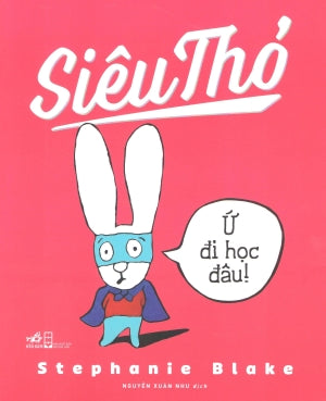 Siêu Thỏ - Ứ Đi Học Đâu! / Je Veux Pas Aller A L'ecole Hội Nhà Văn (Nhã Nam)