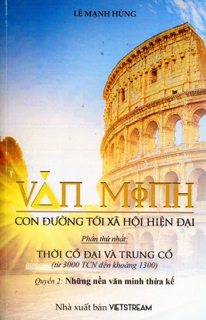Văn Minh Con Đường Tới Xã Hội Hiện Đại - Phần Thứ Nhất: Thời Cổ Đại Và Trung Cổ (từ 3000 TCN đến khoảng 1300) Quyển 2: Những nền văn minh thừa kế .