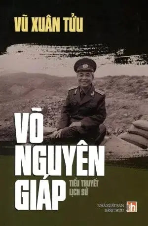 Võ Nguyên Giáp (Tiểu Thuyết Lịch Sử: Vũ Xuân Tửu) Print In USA . Bằng Hữu (Nhan Anh)
