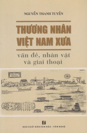Thương Nhân Việt Nam Xưa - Vấn Đề, Nhân Vật Và Giai Thoại .