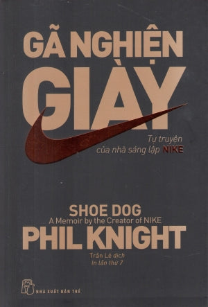 Gã Nghiện Giày (Tự Truyện Của Nhà Sáng Lập Nike) / Shoe Dog: A Memoir By The Creator Of Nike Trẻ
